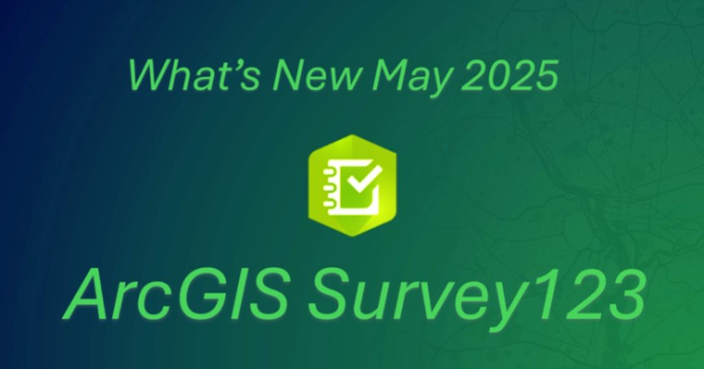 What’s New in ArcGIS Survey123 (May 2025)