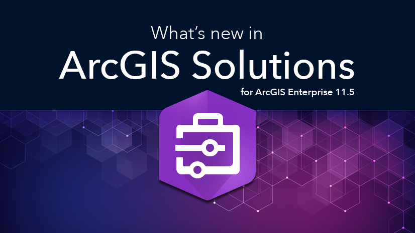 What’s New in ArcGIS Solutions for ArcGIS Enterprise 11.5