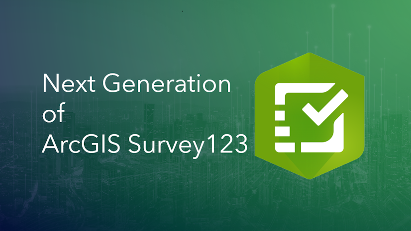 Prepare for the Next Generation of ArcGIS Survey123